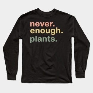 Never Enough Plants - Plant Lover Gift - Gardening Gift Long Sleeve T-Shirt